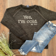 Yes, I m Cold Sweatshirt Hot on Sale