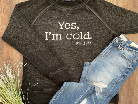 Yes, I m Cold Sweatshirt Hot on Sale